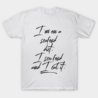 I'm on a Seafood Diet. I see Food and I eat it. T-Shirt